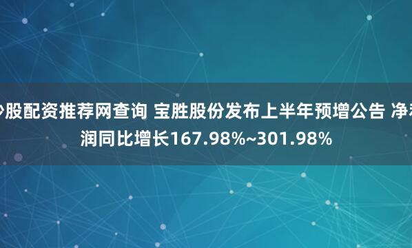 炒股配资推荐网查询 宝胜股份发布上半年预增公告 净利润同比增长167.98%~301.98%