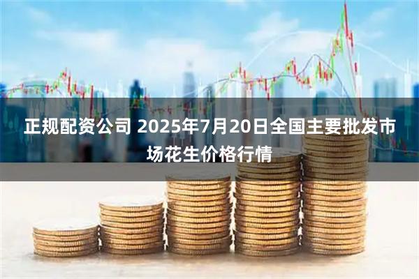 正规配资公司 2025年7月20日全国主要批发市场花生价格行情