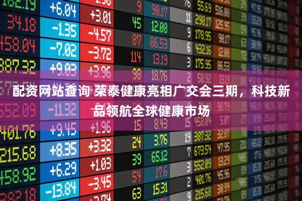 配资网站查询 荣泰健康亮相广交会三期，科技新品领航全球健康市场