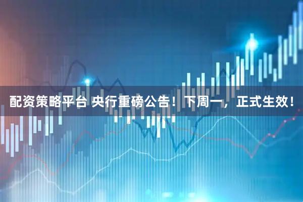 配资策略平台 央行重磅公告！下周一，正式生效！